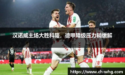 汉诺威主场大胜科隆，德甲降级压力稍缓解