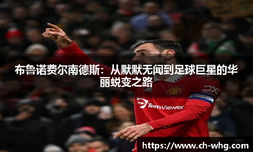 布鲁诺费尔南德斯：从默默无闻到足球巨星的华丽蜕变之路