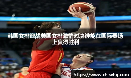 韩国女排迎战美国女排激情对决谁能在国际赛场上赢得胜利